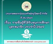 ประกาศที่ 25/2569   เรื่อง  รายชื่อผู้ที่ได้รับทุนการศึกษาบุตรสมาชิก ประจำปี 2569